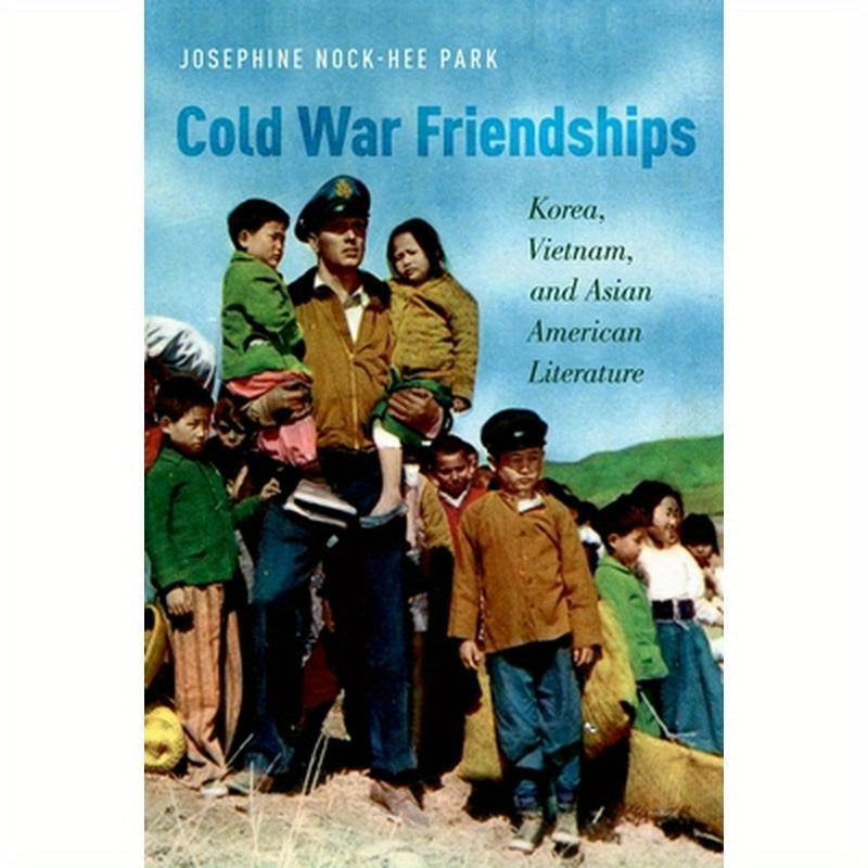 Cold War Friendships: Korea, Vietnam, and Asian American Literature