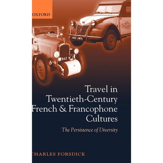 Travel in Twentieth-Century French and Francophone Cultures: The Persistence of Diversity