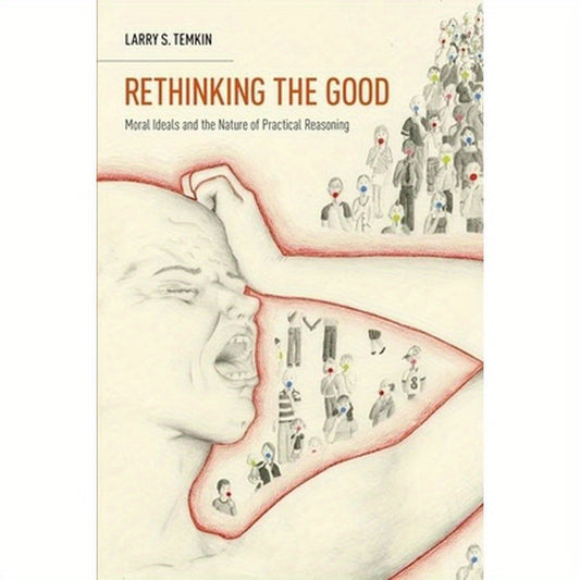 Rethinking the Good: Moral Ideals and the Nature of Practical Reasoning
