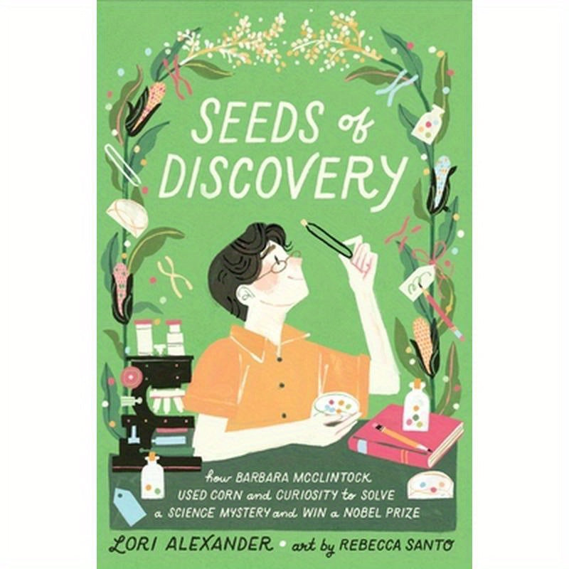 Seeds of Discovery: How Barbara McClintock Used Corn and Curiosity to Solve a Science Mystery and Win a Nobel Prize