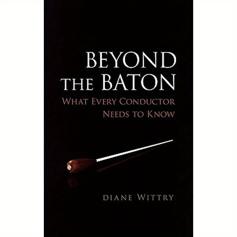 Beyond the Baton: What Every Conductor Needs to Know