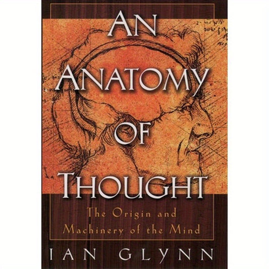 An Anatomy of Thought: The Origin and Machinery of the Mind