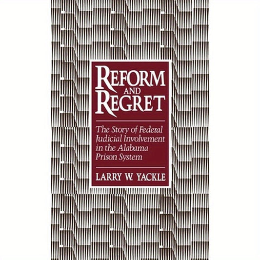 Reform & Regret: The Story of Federal Judicial Involvement in the Alabama Prison System