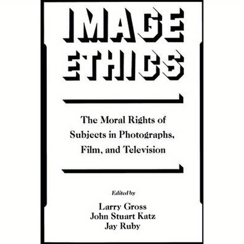 Image Ethics: The Moral Rights of Subjects in Photographs, Film, and Television