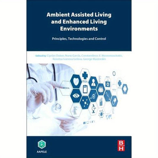 Ambient Assisted Living and Enhanced Living Environments: Principles, Technologies and Control