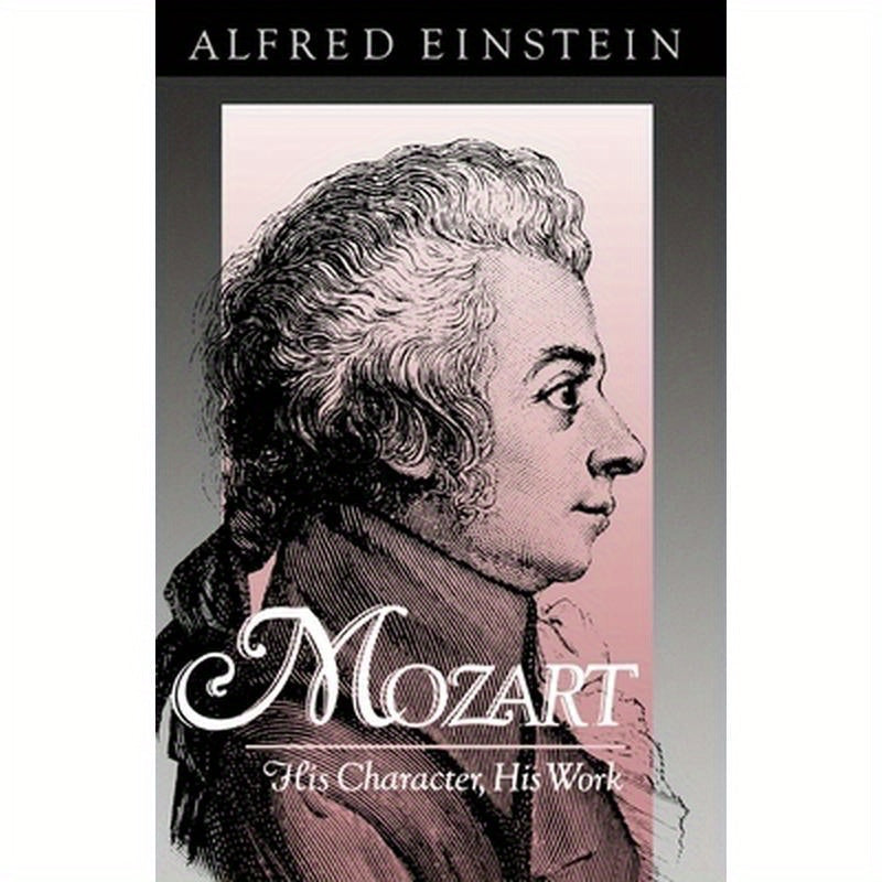 Mozart: His Character, His Work