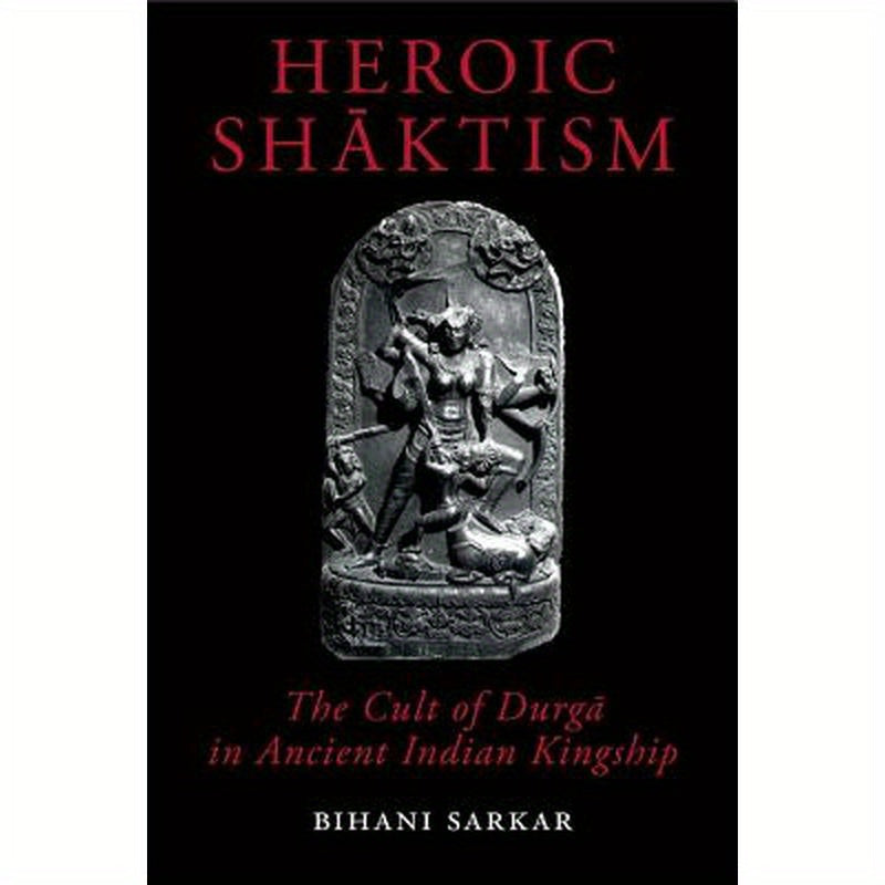 Heroic Shāktism: The Cult of Durgā In Ancient Indian Kingship