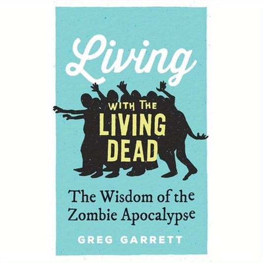 Living with the Living Dead: The Wisdom of the Zombie Apocalypse