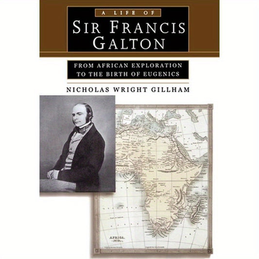 A Life of Sir Francis Galton: From African Exploration to the Birth of Eugenics