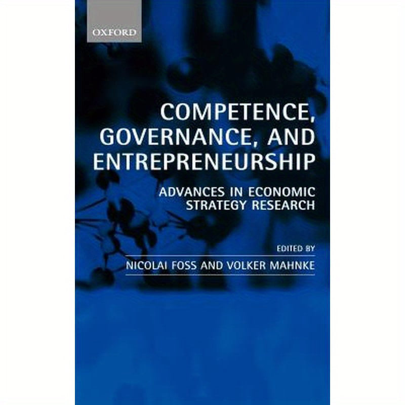 Competence, Governance, and Entrepreneurship: Advances in Economic Strategy Research