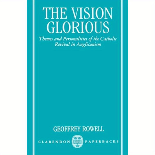 The Vision Glorious: Themes and Personalities of the Catholic Revival in Anglicanism