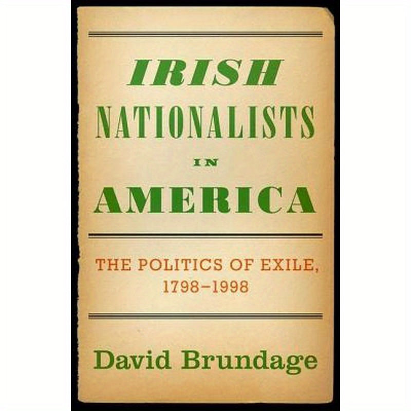 Irish Nationalists in America: The Politics of Exile, 1798-1998