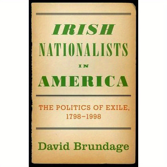 Irish Nationalists in America: The Politics of Exile, 1798-1998