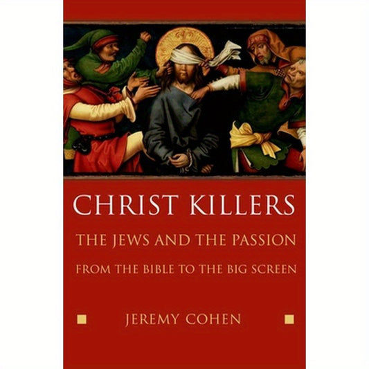 Christ Killers: The Jews and the Passion from the Bible to the Big Screen