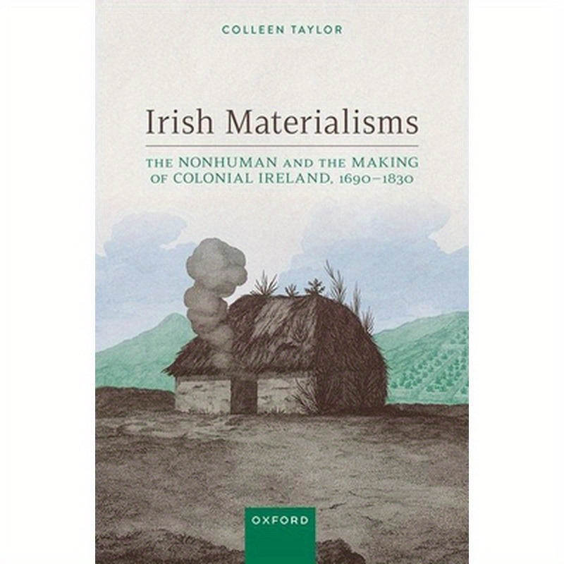 Irish Materialisms: The Nonhuman and the Making of Colonial Ireland, 1690-1830