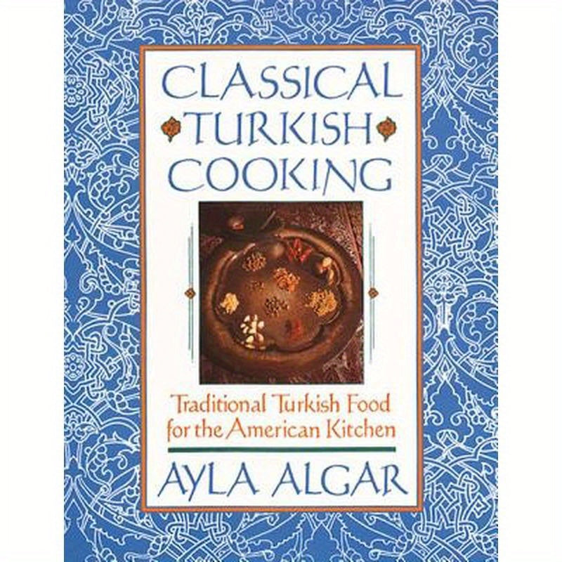 Classical Turkish Cooking: Traditional Turkish Food for the American Kitchen