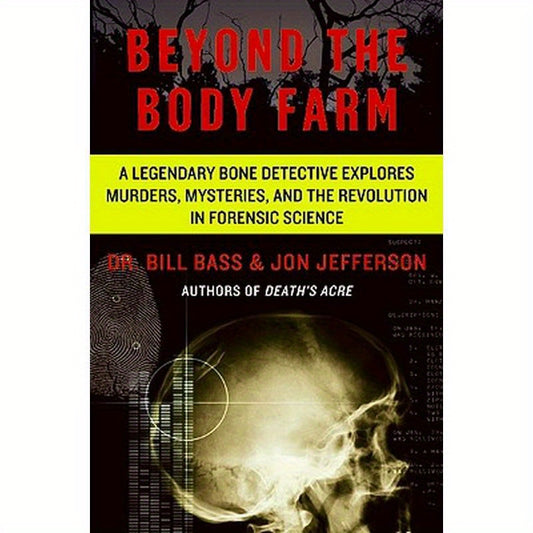Beyond the Body Farm: A Legendary Bone Detective Explores Murders, Mysteries, and the Revolution in Forensic Science
