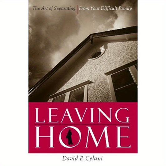 Leaving Home: The Art of Separating from Your Difficult Family