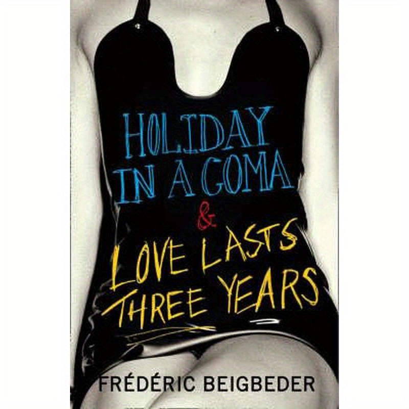 Holiday in a Coma & Love Lasts Three Years: two novels by Frédéric Beigbeder