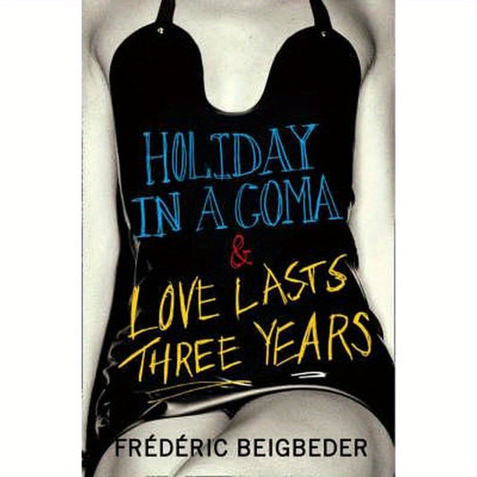 Holiday in a Coma & Love Lasts Three Years: two novels by Frédéric Beigbeder