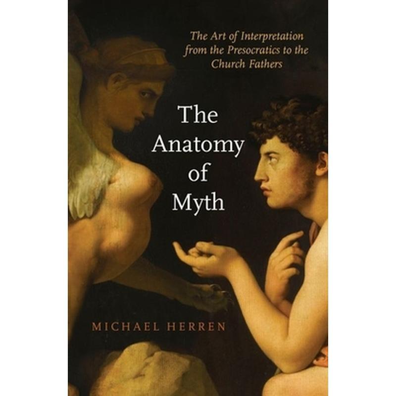 Anatomy of Myth: The Art of Interpretation from the Presocratics to the Church Fathers