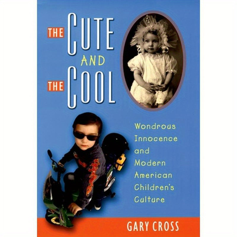 The Cute and the Cool: Wondrous Innocence and Modern American Children's Culture