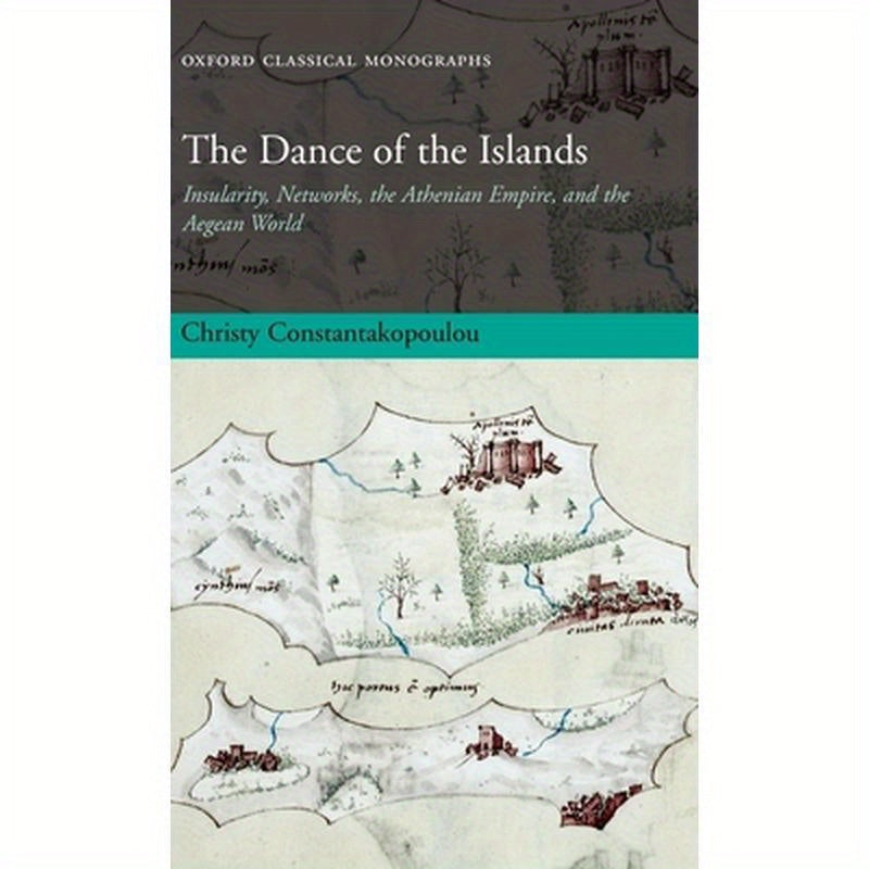 The Dance of the Islands: Insularity, Networks, the Athenian Empire, and the Aegean World