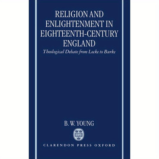 Religion and Enlightenment in Eighteenth-Century England: Theological Debate from Locke to Burke