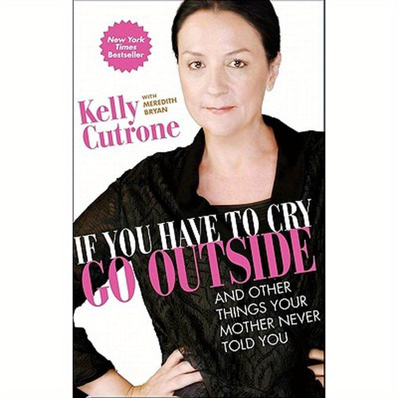 If You Have to Cry, Go Outside: And Other Things Your Mother Never Told You