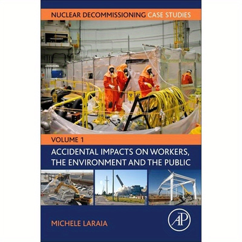 Nuclear Decommissioning Case Studies: Volume One - Accidental Impacts on Workers, the Environment and Society