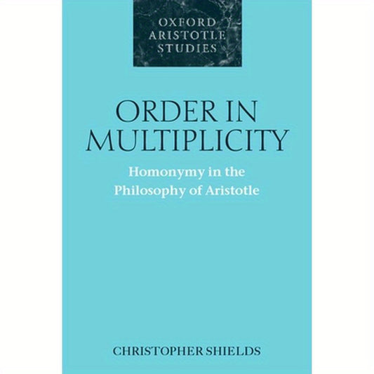 Order in Multiplicity: Homonymy in the Philosophy of Aristotle