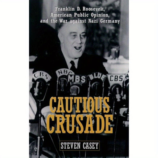 Cautious Crusade: Franklin D. Roosevelt, American Public Opinion, and the War Against Nazi Germany
