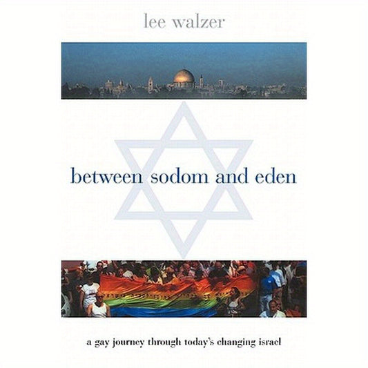 Between Sodom and Eden: A Gay Journey Through Today's Changing Israel