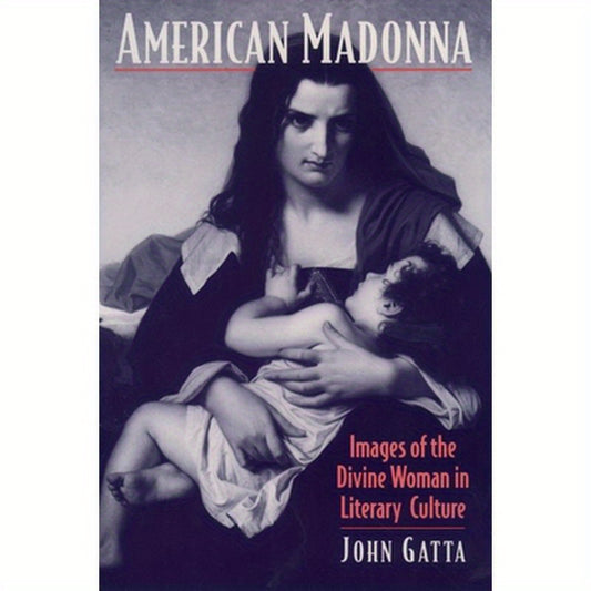 American Madonna: Images of the Divine Woman in Literary Culture