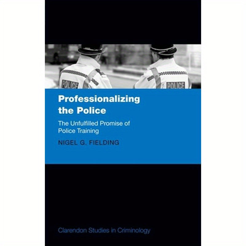Professionalizing the Police: The Unfulfilled Promise of Police Training