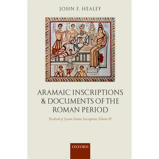 Textbook of Syrian Semitic Inscriptions, Volume IV: Aramaic Inscriptions and Documents of the Roman Period