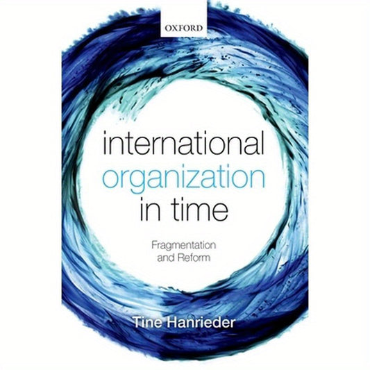 International Organization in Time: Fragmentation and Reform