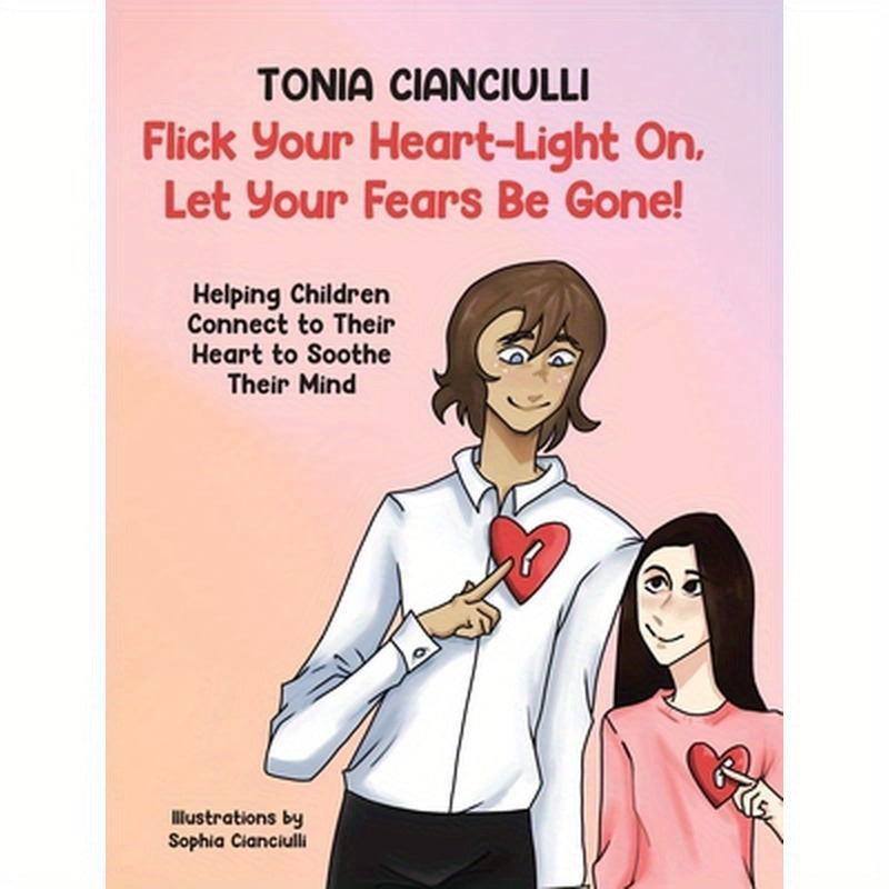Flick Your Heart-Light On, Let Your Fears Be Gone!: Helping Children Connect to Their Heart to Soothe Their Mind