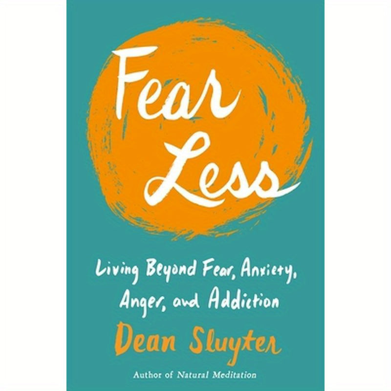 Fear Less: Living Beyond Fear, Anxiety, Anger, and Addiction