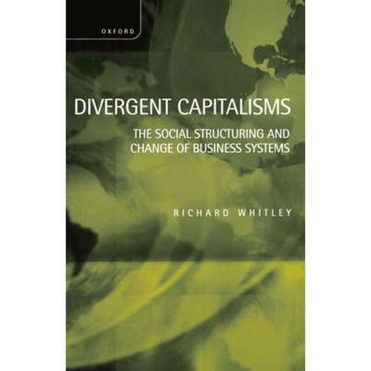 Divergent Capitalisms - The Social Structuring and Change of Business Systems