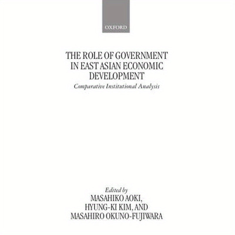 The Role of Government in East Asian Economic Development: Comparative Institutional Analysis