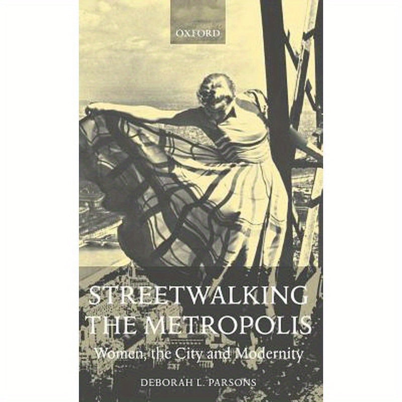 Streetwalking the Metropolis: Women, the City, and Modernity