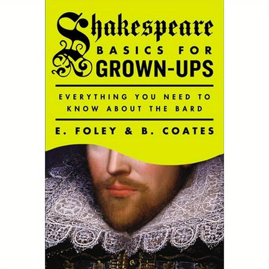 Shakespeare Basics for Grown-Ups: Everything You Need to Know About the Bard
