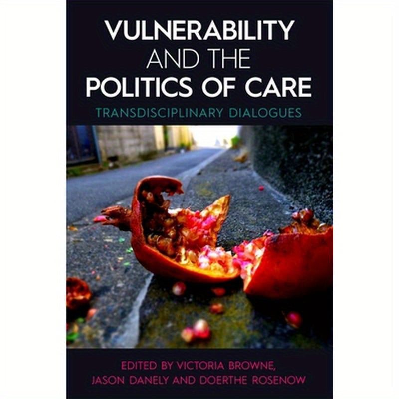 Vulnerability and the Politics of Care: Transdisciplinary Dialogues