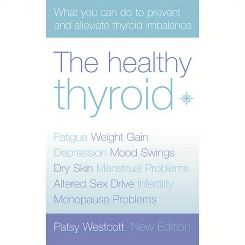 The Healthy Thyroid: What You Can Do to Prevent and Alleviate Thyroid Imbalance