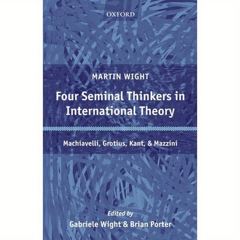 Four Seminal Thinkers in International Theory: Machiavelli, Grotius, Kant, and Mazzini