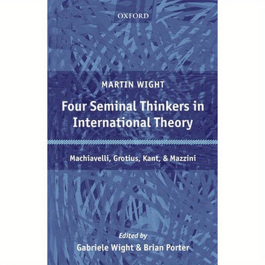 Four Seminal Thinkers in International Theory: Machiavelli, Grotius, Kant, and Mazzini