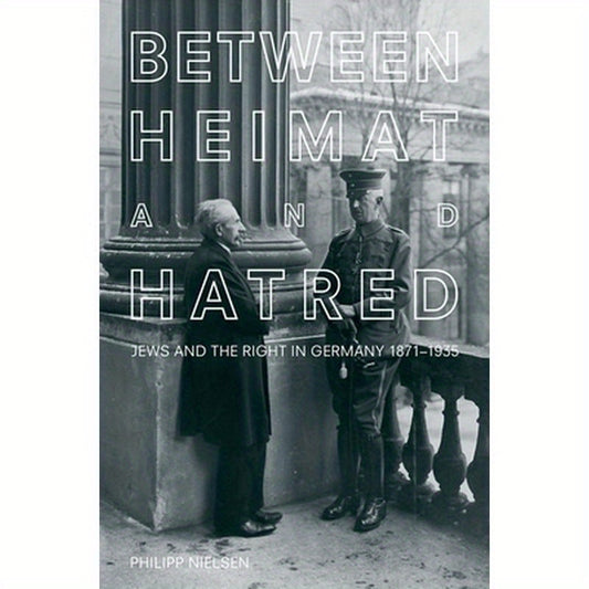 Between Heimat and Hatred: Jews and the Right in Germany, 1871-1935