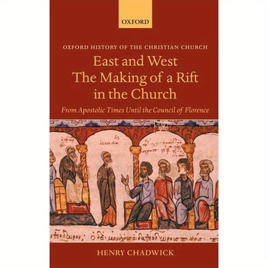 East and West: The Making of a Rift in the Church: From Apostolic Times Until the Council of Florence