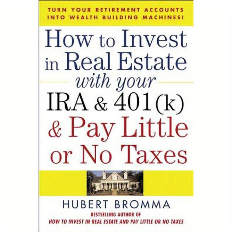 How to Invest in Real Estate with Your IRA and 401(k) and Pay Litle or No Taxes: Turn Your Retirement Accounts Into Wealth-Building Machines!